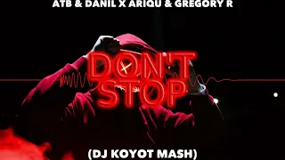 ATB & Danil x Ariqu & Gregory R - Don't Stop ( DJ KOYOT Mash)