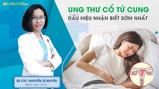 Ung thư cổ tử cung dấu hiệu nhận biết sớm nhất | BS.CK1 Nguyễn Lệ Quyên