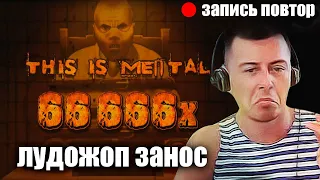 ЛУДОЖОП ЗАНОС МАКСИМАЛЬНЫЙ ВЫИГРЫШ Х66666 СЛОТ MENTAL