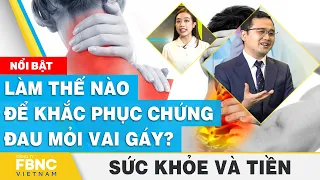 Làm thế nào để khắc phục chứng đau mỏi vai gáy? | Sức khỏe và tiền | FBNC