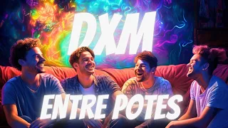 DXM Entre Potes (Trip Abonné #3)