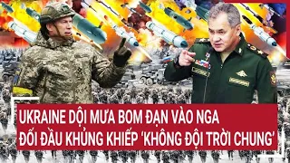 Điểm nóng thế giới: Ukraine dội mưa bom đạn vào Nga, đối đầu khủng khiếp ‘không đội trời chung’