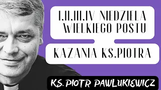 I , II, III, IV NIEDZIELA WIELKIEGO POSTU - KAZANIA - Ks. Piotr Pawlukiewicz