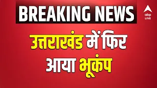 Uttarakhand Earthquake: फिर आया भूकंप | ABP LIVE