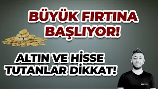 BÜYÜK FIRTINA BAŞLIYOR! / ALTIN VE HİSSE TUTANLAR DİKKAT!