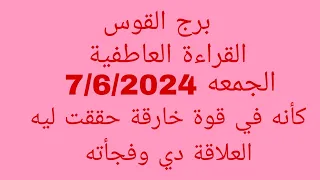 توقعات برج القوس//القراءة العاطفية//الجمعه 7/6/2024//كأنه في قوة خارقة حققت ليه العلاقة دي وفجاته