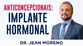 Implante Hormonal (Implanon), Benefícios e Efeitos Colaterais – Dr. Jean Moreno Ginecologista.