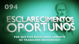 Esclarecimentos Oportunos 094 - Por que fico bocejando durante os trabalhos mediúnicos?