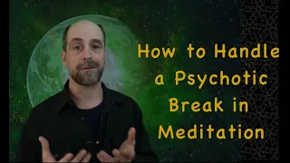 How to Handle a Psychotic Break in Meditation