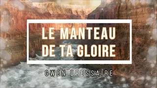 🟣 LE MANTEAU DE TA GLOIRE (avec Paroles) Gwen Dressaire