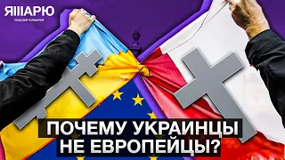 Почему мы в Европе, но до сих пор не европейцы? В чем отличие украинца от поляка?