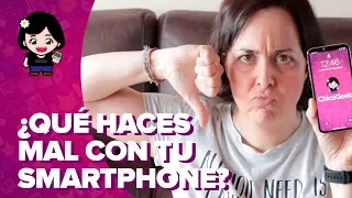 7 cosas que HACES MAL con tu smartphone (y no lo sabías) | ChicaGeek