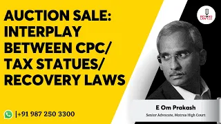 Auction Sale : Interplay between CPC/ Tax Statutes/ Recovery Laws: E Om Prakash,Senior Advocate