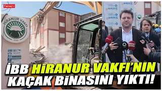 İBB Hiranur Vakfı'nın kaçak binasını yıktı!