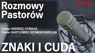 Znaki i cuda - Rozmowy Pastorów Andrzej Cyrikas i Bartłomiej Szymon Kurylas - retransmisja #chwe