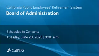 CalPERS Board Meeting | Tuesday, June 20, 2023