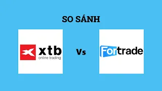 So sánh sàn XTB và Fortrade - Nên lựa chọn sàn nào? Đánh giá chi tiết và chính xác