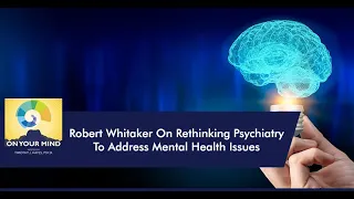 Robert Whitaker On Rethinking Psychiatry To Address Mental Health Issues