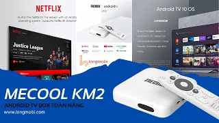 Trải Nghiệm Mecool KM2 Android Tv Box Toàn Năng, Hỗ Trợ Netflix, 4KHDR, Dobly Audio Model 2022