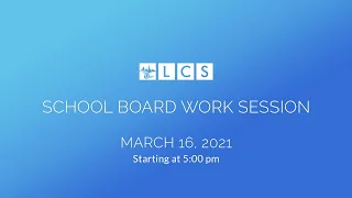 LCS School Board Work Session: March 16, 2021