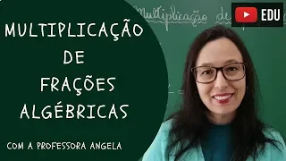 Multiplicação de Frações Algébricas - Vivendo a Matemática com a Professora Angela