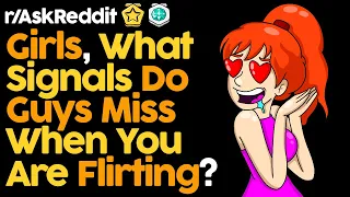 Girls, What Signals Do Guys Miss When You Are Flirting?