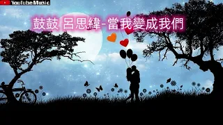 鼓鼓 呂思緯 - 當我變成我們 《當女孩變成女人她陪你走過苦澀,當青春漸漸消逝,她依然不會迷失》『動態歌詞Lyrics』