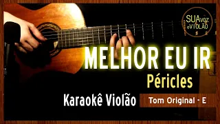 Péricles - Melhor eu ir - Karaokê Violão