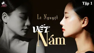 TẬP 1 - VẾT NÁM - TÁC GIẢ : LÊ NGUYỆT | GIỌNG ĐỌC : ANH KHÔI