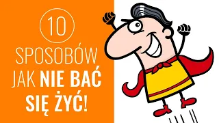 Jak nie bać się żyć? 10 sposobów.