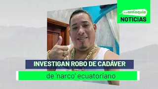 Investigan robo de cadáver de 'narco' ecuatoriano - Teleantioquia Noticias