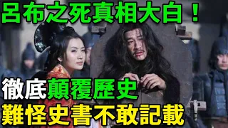 呂布之死真相大白！徹底顛覆歷史，學者：太慘了！難怪史書不敢記載