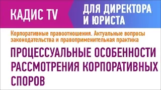 Процессуальные особенности рассмотрения корпоративных споров