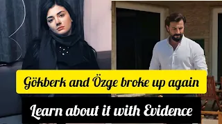 Özge yağız gökberk break up!Learn about it with Evidence