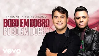 Tayrone, Felipe Araújo - Bobo Em Dobro