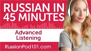 45 Minutes of Advanced Russian Listening Comprehension