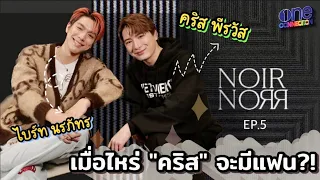 เปิดใจเมื่อไหร่ "คริส พีรวัส" จะมีความรัก ?! | Noir Norr EP.5