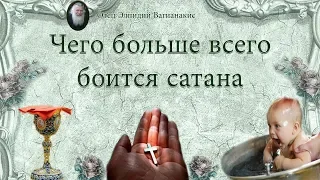 Отец Элпидий Вагианакис: Чего больше всего боится сатана