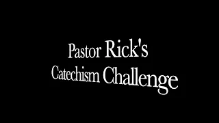 Pastor Rick's Catechism Challenge- question #2