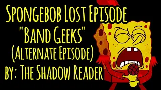Spongebob Lost Episode: "Band Geeks" (Alternate Episode) by The Shadow Reader