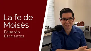 La fe de Moisés (Hebreos 11:23-29) - Eduardo Barrientos