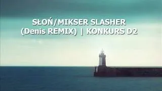 SŁOŃ/MIKSER SLASHER (Denis REMIX) | KONKURS D2