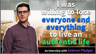 I was willing to lose everyone and everything to live an authentic life - Andrew Pledger