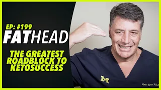 Ep:199 FATHEAD... THE GREATEST ROADBLOCK TO KETOSUCCESS - by Robert Cywes