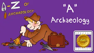 A-Z of Archaeology: 'A - Archaeology' (Special Edition)