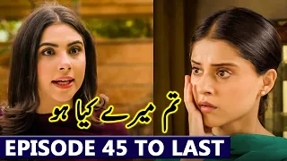 Tum Mere Kya Ho Drama Episode 45 To Last Episode Review | Tum Mere Kya Ho Episode 45 New Promo