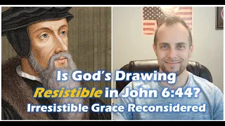 Is God's Drawing Resistible in John 6:44? Irresistible Grace Reconsidered