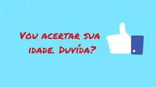 Vou acertar sua idade. Dúvida? então clique