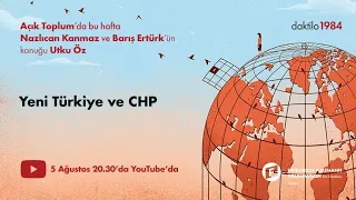 Yeni Türkiye ve CHP | Utku Öz & Nazlıcan Kanmaz & Barış Ertürk | Açık Toplum #17