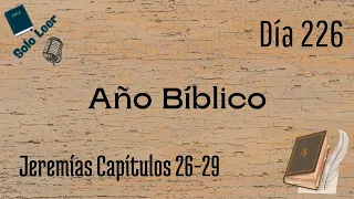 Año Bíblico, Día 226 - Jeremías Capítulos 26-29 - Lectura de la Biblia en un año.